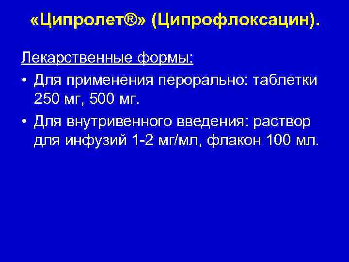  «Ципролет®» (Ципрофлоксацин). Лекарственные формы: • Для применения перорально: таблетки 250 мг, 500 мг.