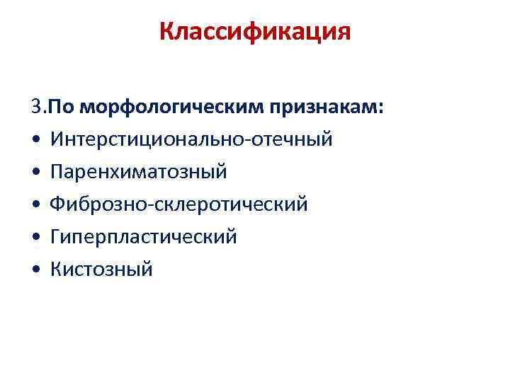 Классификация 3. По морфологическим признакам: • Интерстиционально-отечный • Паренхиматозный • Фиброзно-склеротический • Гиперпластический •