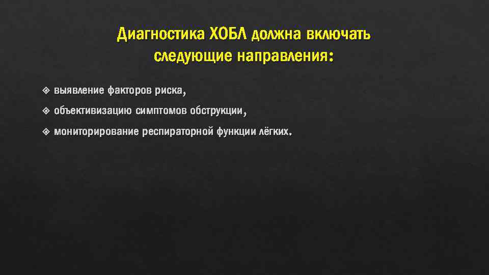 Диагностика ХОБЛ должна включать следующие направления: выявление факторов риска, объективизацию симптомов обструкции, мониторирование респираторной