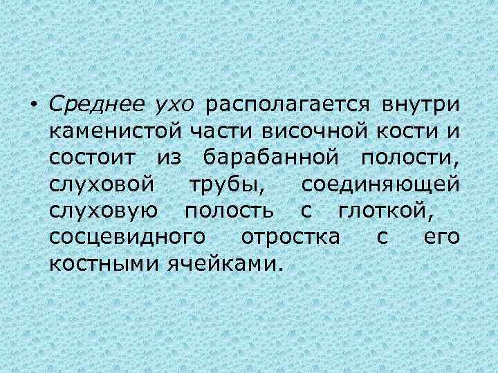  • Среднее ухо располагается внутри каменистой части височной кости и состоит из барабанной