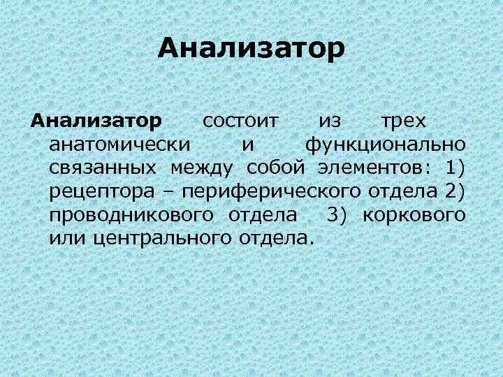 Анализатор состоит из трех анатомически и функционально связанных между собой элементов: 1) рецептора –