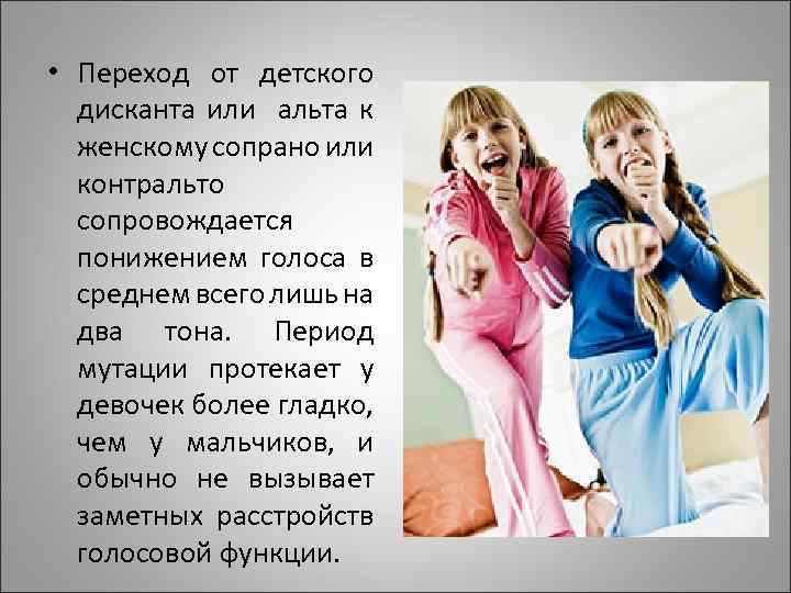  • Переход от детского дисканта или альта к женскому сопрано или контральто сопровождается