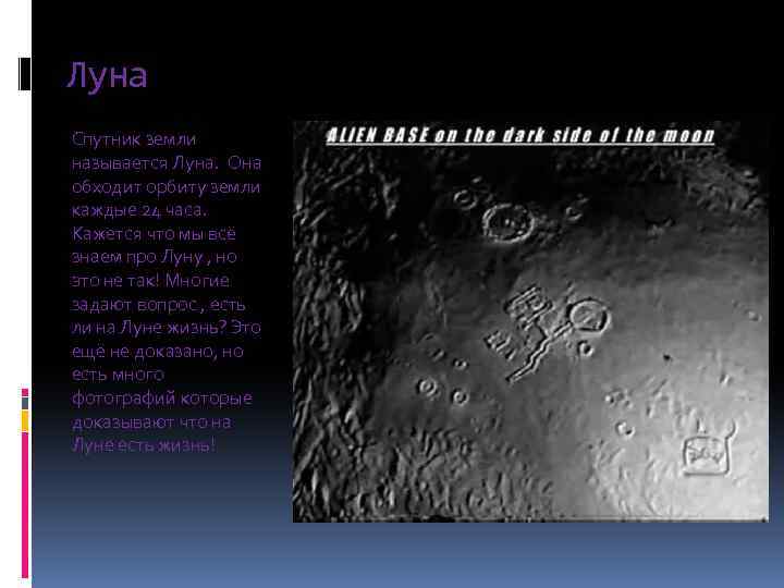 Луна Спутник земли называется Луна. Она обходит орбиту земли каждые 24 часа. Кажется что