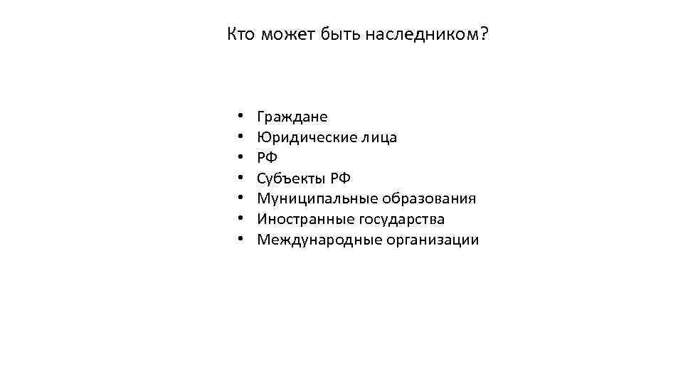 Кто может быть наследником? • • Граждане Юридические лица РФ Субъекты РФ Муниципальные образования