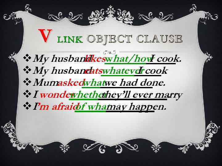 V L I N K OBJECT CLAUSE v. My husband what/how cook. likes I