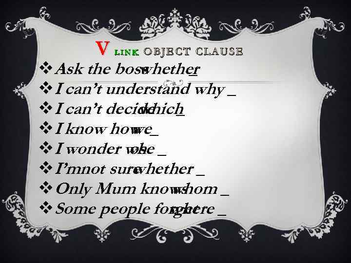 V LINK OBJECT CLAUSE v. Ask the boss whether _ v. I can’t understand