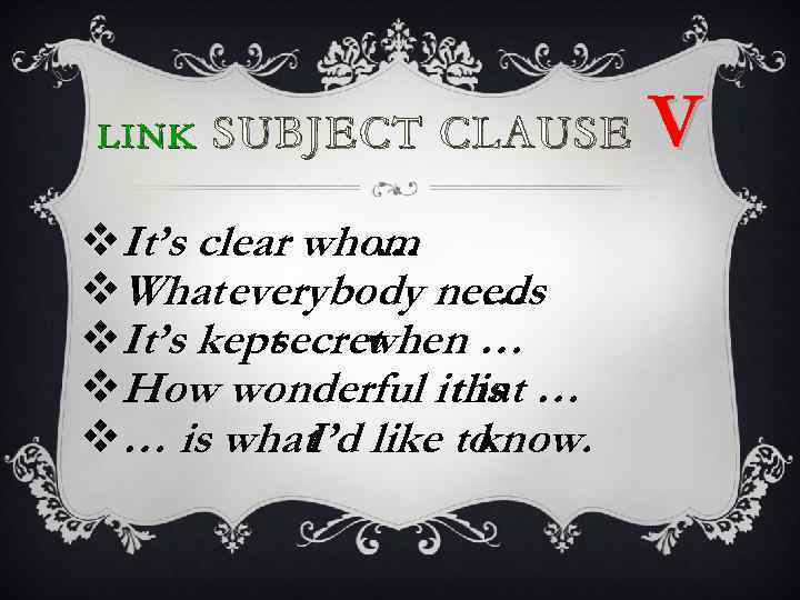 LINK SUBJECT CLAUSE v. It’s clear whom … v. What everybody needs … v.