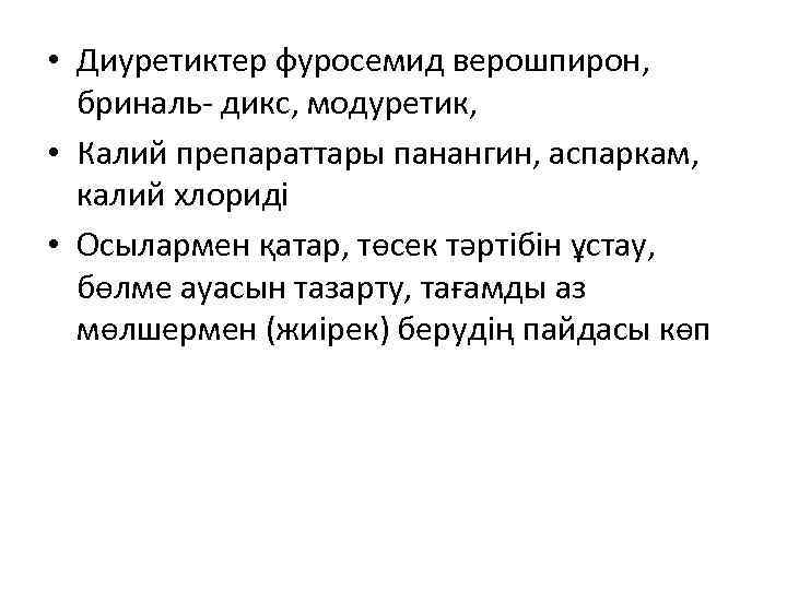  • Диуретиктер фуросемид верошпирон, бриналь- дикс, модуретик, • Калий препараттары панангин, аспаркам, калий