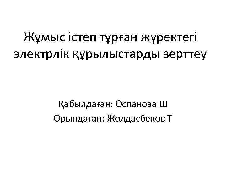 Жұмыс істеп тұрған жүректегі электрлік құрылыстарды зерттеу Қабылдаған: Оспанова Ш Орындаған: Жолдасбеков Т 