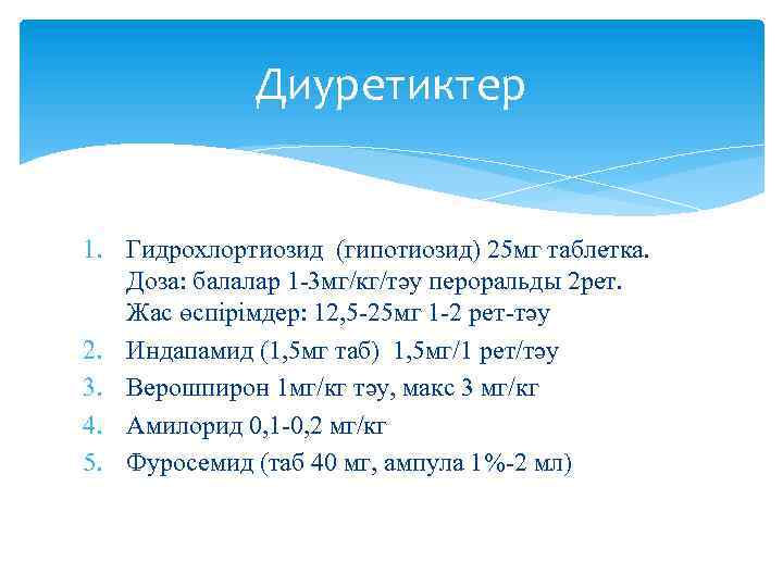 Диуретиктер 1. Гидрохлортиозид (гипотиозид) 25 мг таблетка. Доза: балалар 1 -3 мг/кг/тәу пероральды 2