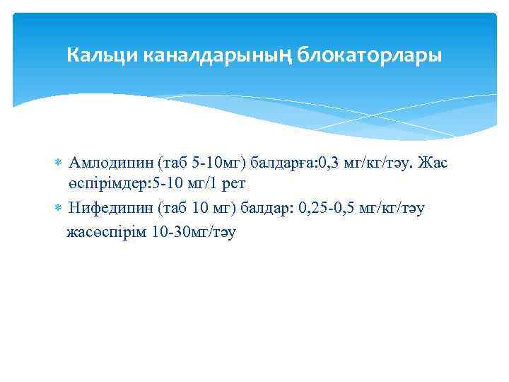 Кальци каналдарының блокаторлары Амлодипин (таб 5 -10 мг) балдарға: 0, 3 мг/кг/тәу. Жас өспірімдер: