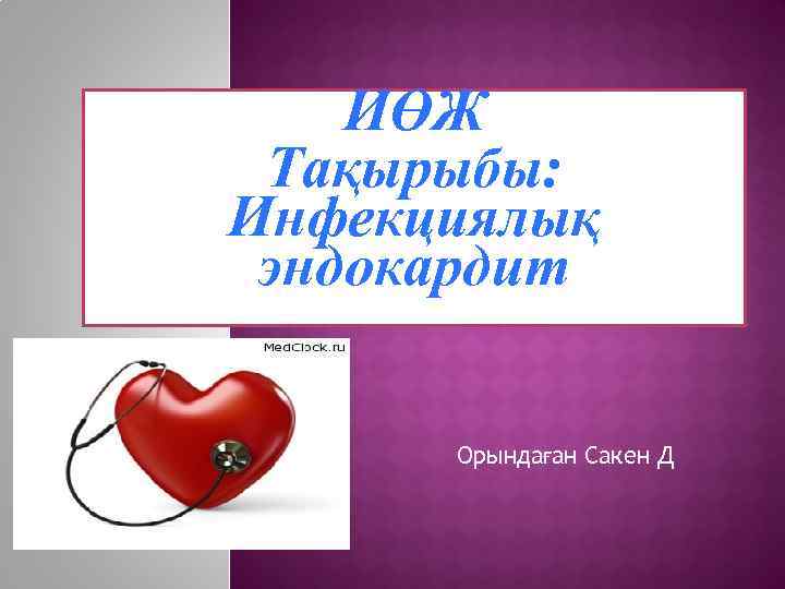 ИӨЖ Тақырыбы: Инфекциялық эндокардит Орындаған Сакен Д 