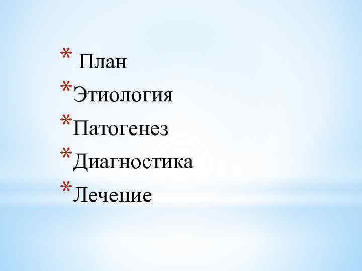 * План *Этиология *Патогенез *Диагностика *Лечение 