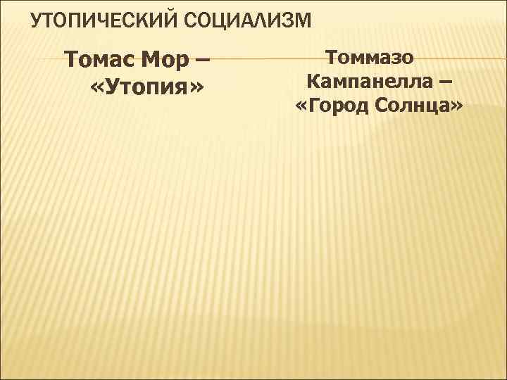 УТОПИЧЕСКИЙ СОЦИАЛИЗМ Томас Мор – «Утопия» Томмазо Кампанелла – «Город Солнца» 