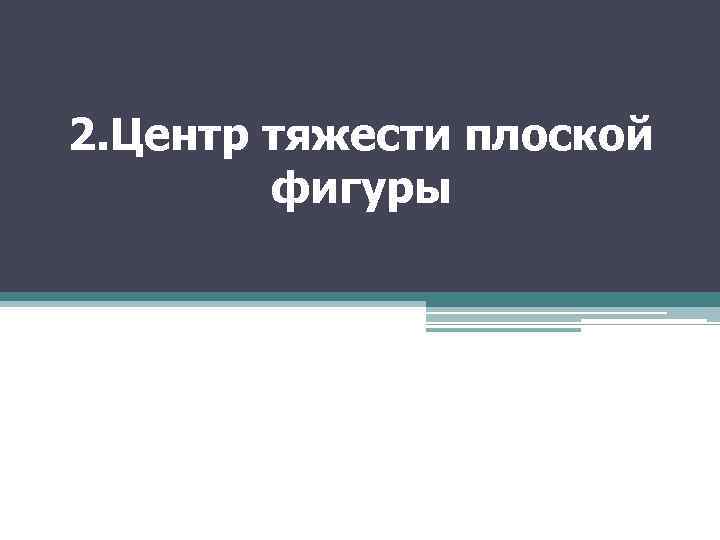 2. Центр тяжести плоской фигуры 