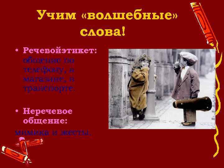 Учим «волшебные» слова! • Речевойэтикет: общение по телефону, в магазине, в транспорте. • Неречевое