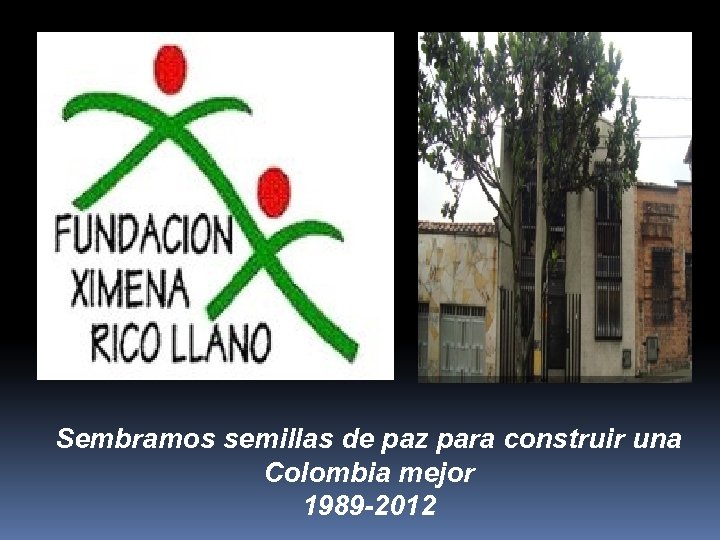 Sembramos semillas de paz para construir una Colombia mejor 1989 -2012 