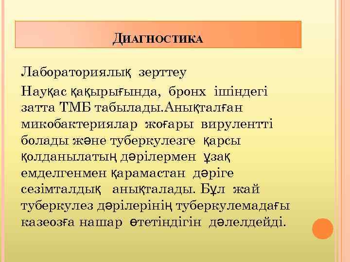 ДИАГНОСТИКА Лабораториялық зерттеу Науқас қақырығында, бронх ішіндегі затта ТМБ табылады. Анықталған микобактериялар жоғары вирулентті