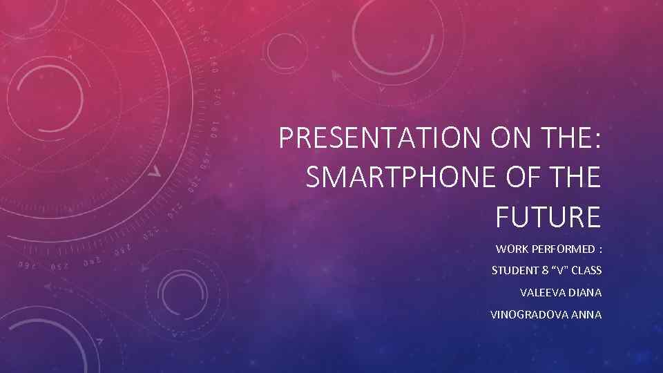 PRESENTATION ON THE: SMARTPHONE OF THE FUTURE WORK PERFORMED : STUDENT 8 “V