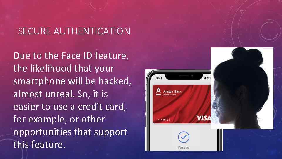 SECURE AUTHENTICATION Due to the Face ID feature, the likelihood that your smartphone will