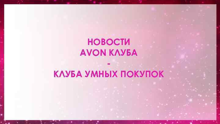 НОВОСТИ AVON КЛУБА УМНЫХ ПОКУПОК 