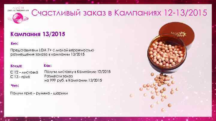 Счастливый заказ в Кампаниях 12 -13/2015 Кампания 13/2015 Кто: Представители LOA 7+ с малой