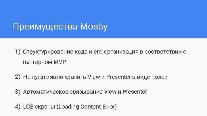 Преимущества Mosby 1) Структурирование кода и его организация в соответствии с паттерном MVP 2)