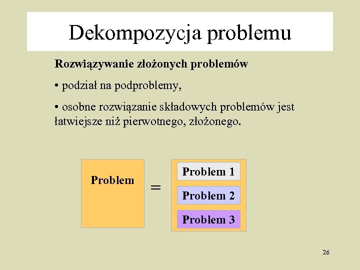 Dekompozycja problemu Rozwiązywanie złożonych problemów • podział na podproblemy, • osobne rozwiązanie składowych problemów