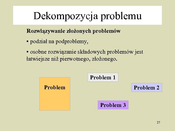 Dekompozycja problemu Rozwiązywanie złożonych problemów • podział na podproblemy, • osobne rozwiązanie składowych problemów