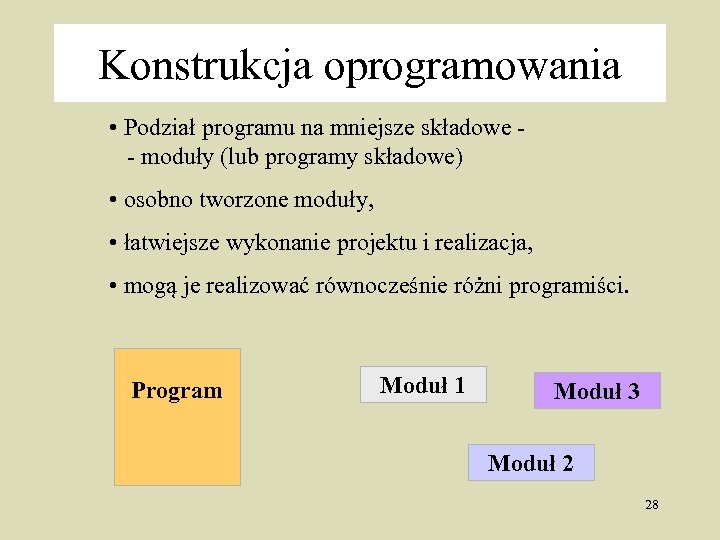 Konstrukcja oprogramowania • Podział programu na mniejsze składowe - moduły (lub programy składowe) •