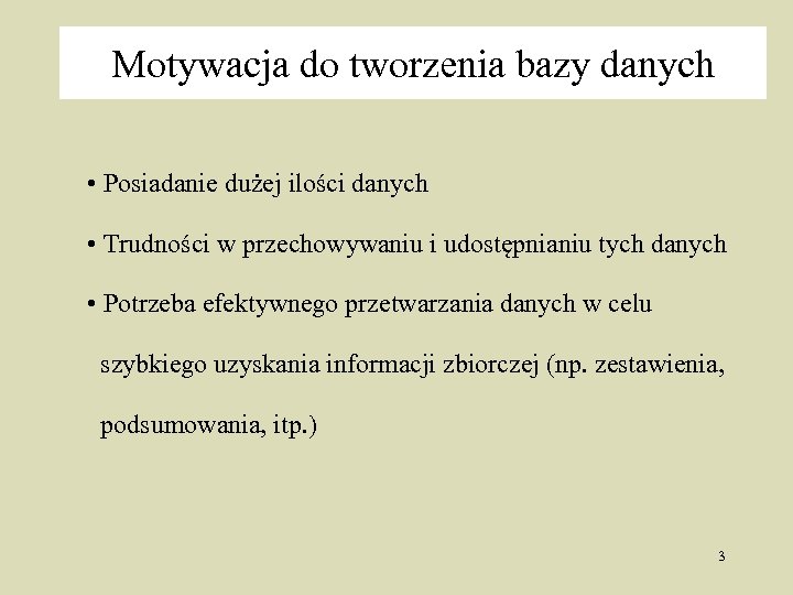 Motywacja do tworzenia bazy danych • Posiadanie dużej ilości danych • Trudności w przechowywaniu