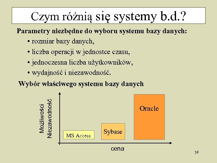 Czym różnią się systemy b. d. ? Parametry niezbędne do wyboru systemu bazy danych: