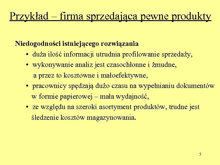 Przykład – firma sprzedająca pewne produkty Niedogodności istniejącego rozwiązania • duża ilość informacji utrudnia