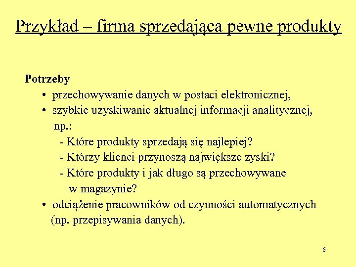 Przykład – firma sprzedająca pewne produkty Potrzeby • przechowywanie danych w postaci elektronicznej, •