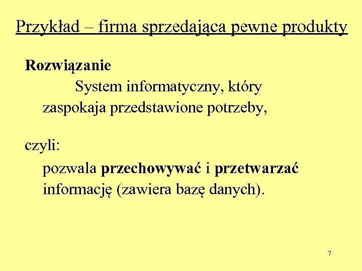 Przykład – firma sprzedająca pewne produkty Rozwiązanie System informatyczny, który zaspokaja przedstawione potrzeby, czyli: