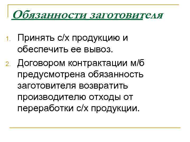 Обязанности заготовителя : 1. 2. Принять с/х продукцию и обеспечить ее вывоз. Договором контрактации