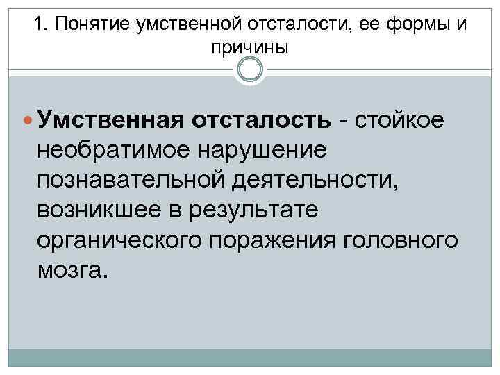 1. Понятие умственной отсталости, ее формы и причины Умственная отсталость - стойкое необратимое нарушение