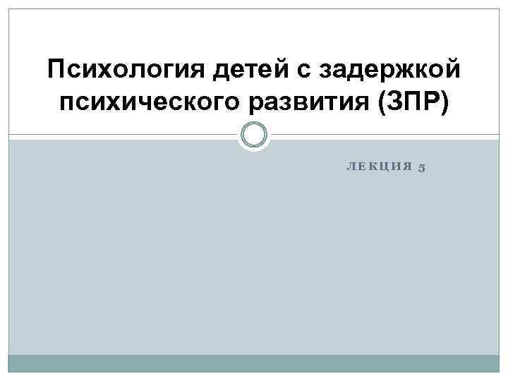 Психология детей с задержкой психического развития (ЗПР) ЛЕКЦИЯ 5 