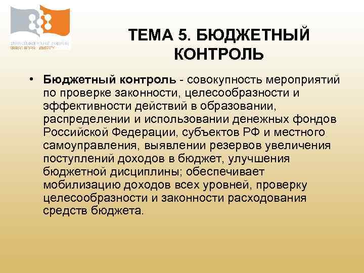 ТЕМА 5. БЮДЖЕТНЫЙ КОНТРОЛЬ • Бюджетный контроль - совокупность мероприятий по проверке законности, целесообразности