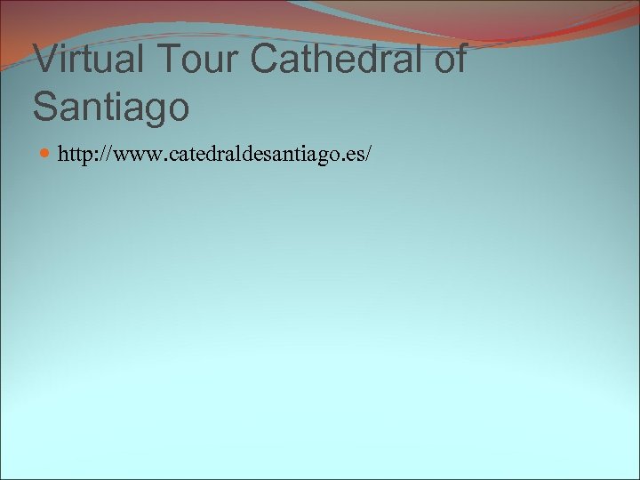 Virtual Tour Cathedral of Santiago http: //www. catedraldesantiago. es/ 