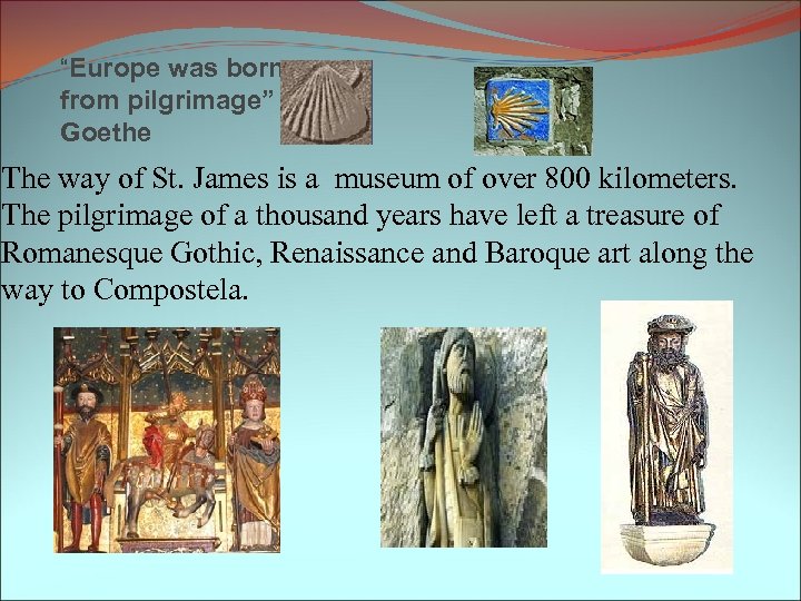“Europe was born from pilgrimage” Goethe The way of St. James is a museum