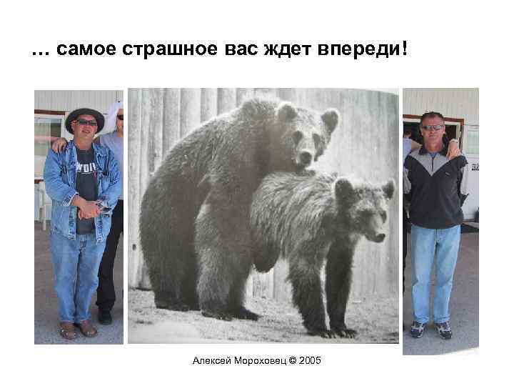 … самое страшное вас ждет впереди! Алексей Мороховец © 2005 