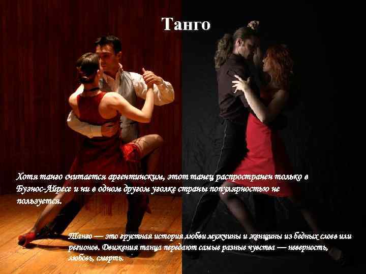 Танго Хотя танго считается аргентинским, этот танец распространен только в Буэнос-Айресе и ни в