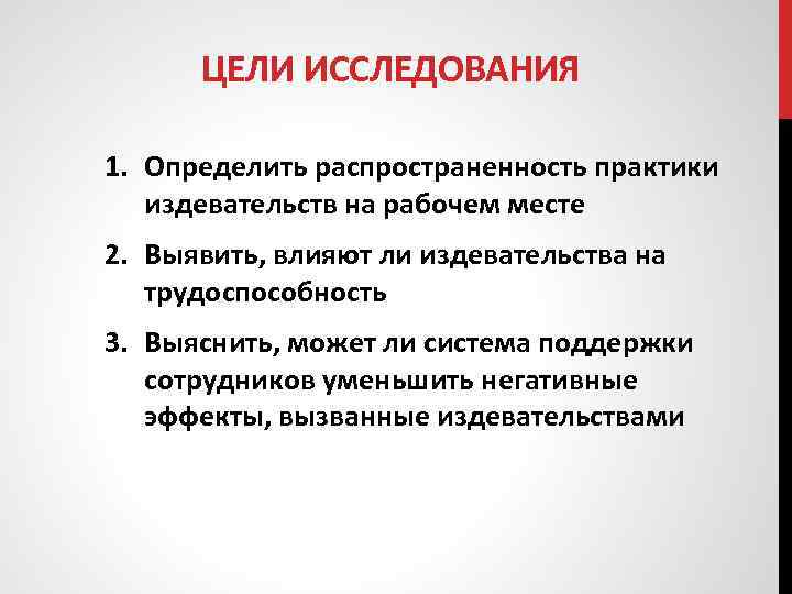 ЦЕЛИ ИССЛЕДОВАНИЯ 1. Определить распространенность практики издевательств на рабочем месте 2. Выявить, влияют ли