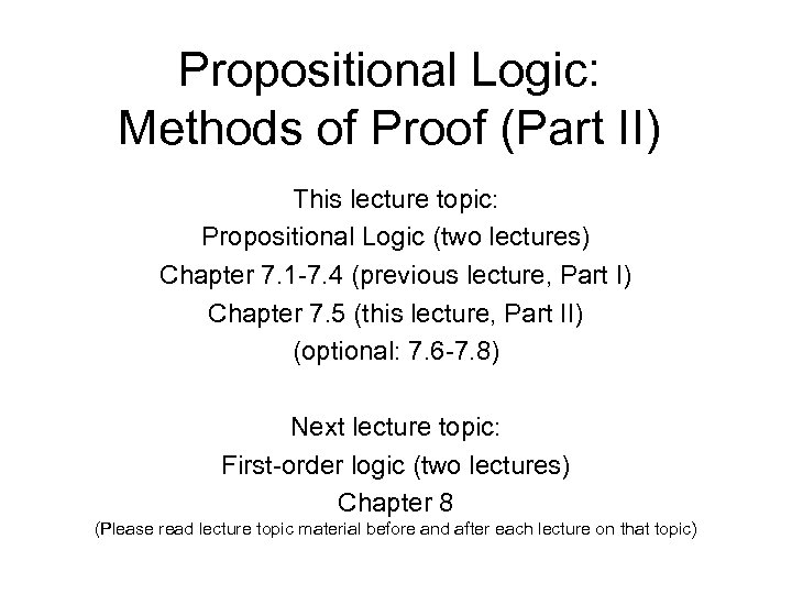 Propositional Logic: Methods of Proof (Part II) This lecture topic: Propositional Logic (two lectures)