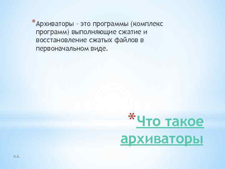 *Архиваторы – это программы (комплекс программ) выполняющие сжатие и восстановление сжатых файлов в первоначальном