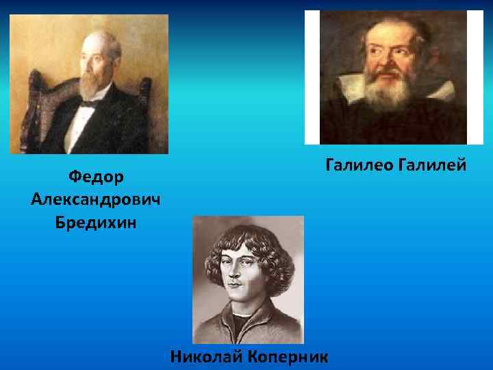 Федор Александрович Бредихин Галилео Галилей Николай Коперник 