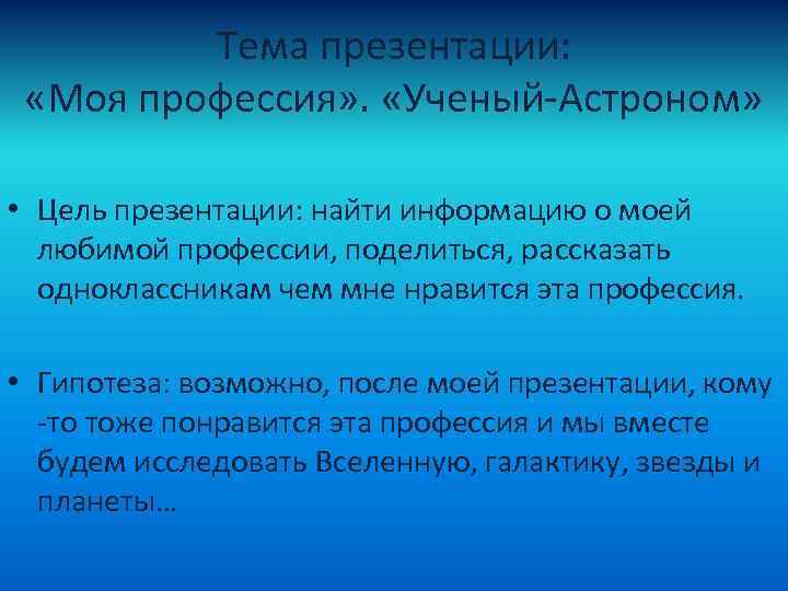 Тема презентации: «Моя профессия» . «Ученый-Астроном» • Цель презентации: найти информацию о моей любимой