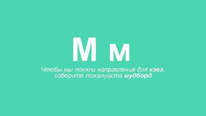 Mм Чтобы мы поняли направление для кэвэ, соберите пожалуйста мудборд 