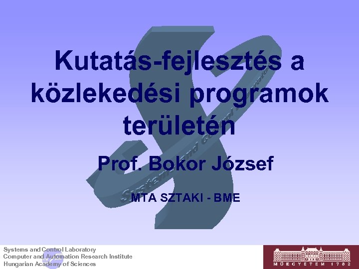 Kutatás-fejlesztés a közlekedési programok területén Prof. Bokor József MTA SZTAKI - BME Systems and